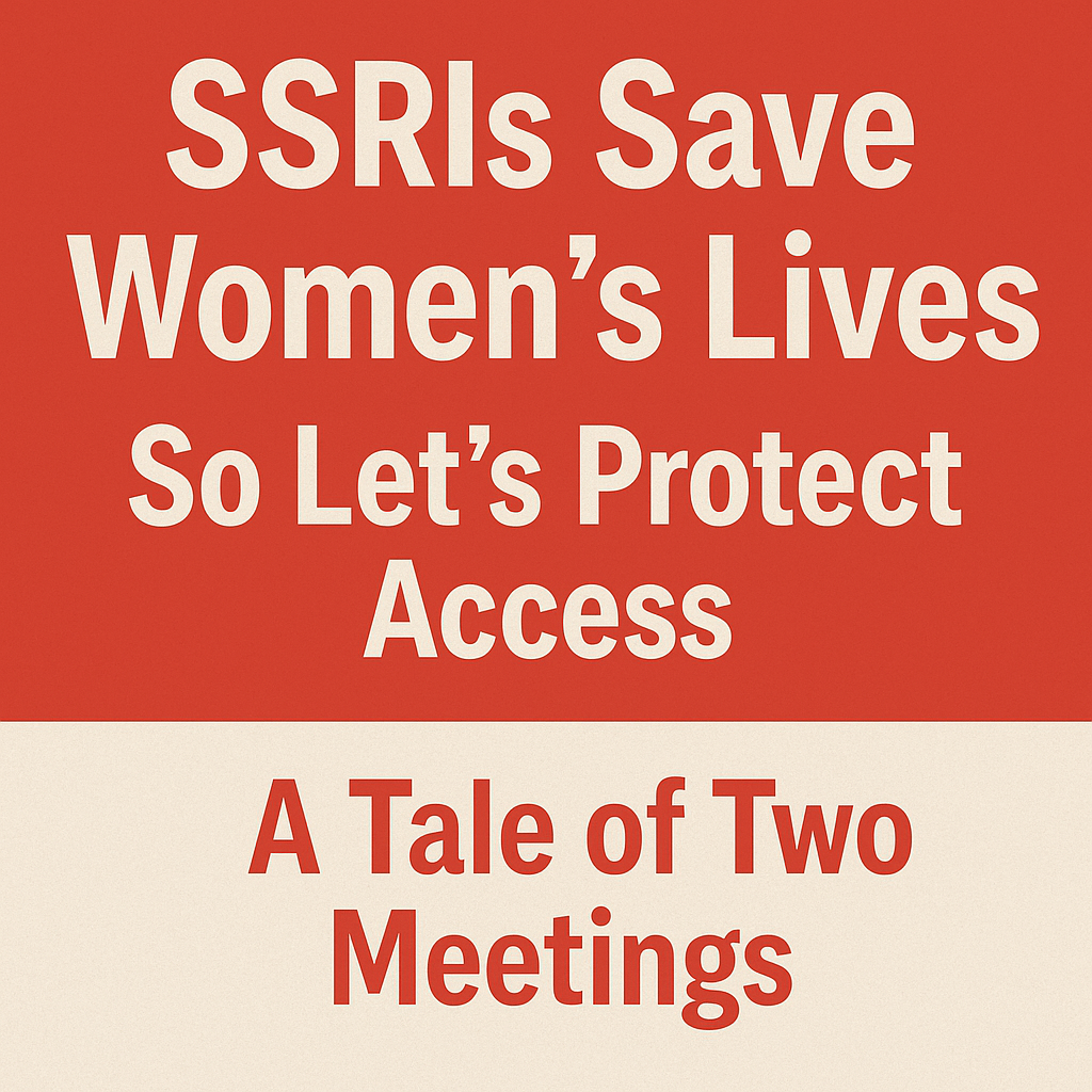SSRIs Save Women’s Lives So Let’s Protect Access:  A Tale of Two Meetings